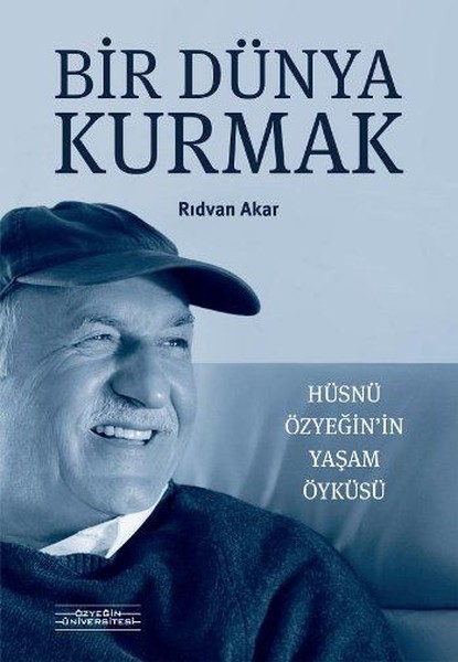 Bir Dünya Kurmak-Hüsnü Özyeğin’İn Yaşam Öyküsü kitabı