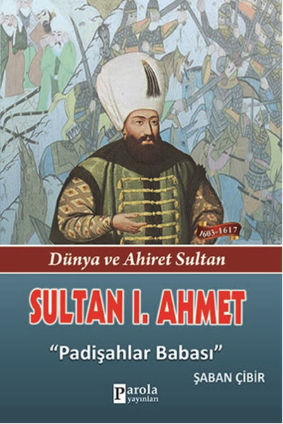 Sultan 1. Ahmet - Dünya Ve Ahiret Sultan - Padişahlar Babası kitabı