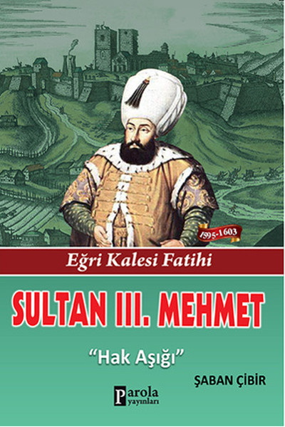 Sultan 3. Mehmet - Eğri Kalesi Fatihi - Hak Aşığı kitabı