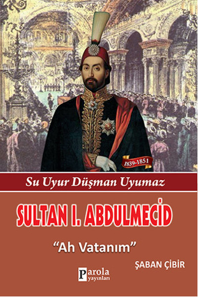 Sultan 1. Abdulmecid - Su Uyur Düşman Uyumaz - Ah Vatanım kitabı