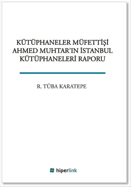 Kütüphaneler Müfettişi Ahmed Muhtar'ın İstanbul Kütüphaneleri Raporu kitabı