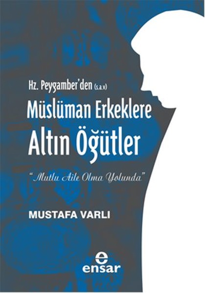 Hz. Peygamber'den (S. A. V) Müslüman Erkeklere Altın Öğütler kitabı