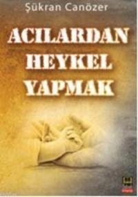 Acılardan Heykel Yapmak kitabı