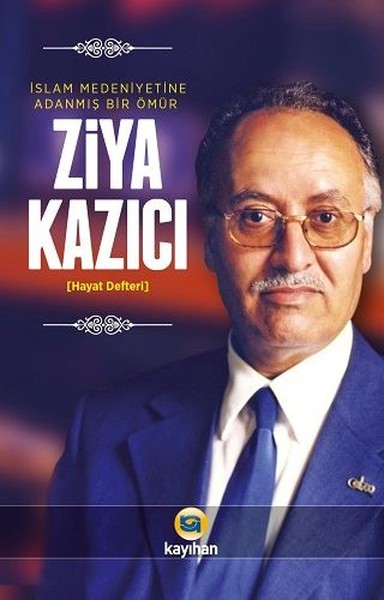 Ziya Kazıcı-İslam Medeniyetine Adanmış Bir Ömür kitabı