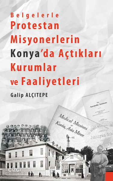 Belgelerle Protestan Misyonerlerin Konya'da Açtıkları Kurumlar Ve Faaliyetleri kitabı