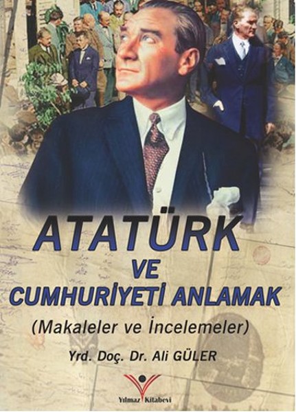 Atatürk'ü Ve Cumhuriyeti Anlamak kitabı