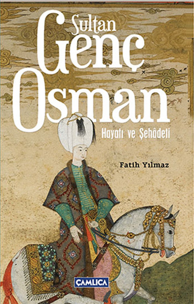 Sultan Genç Osman - Hayatı Ve Şehadeti kitabı