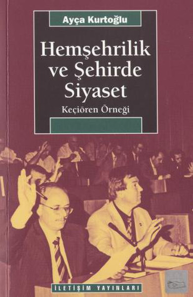 Hemşerilik Ve Şehirde Siyaset Keçiören Örneği kitabı