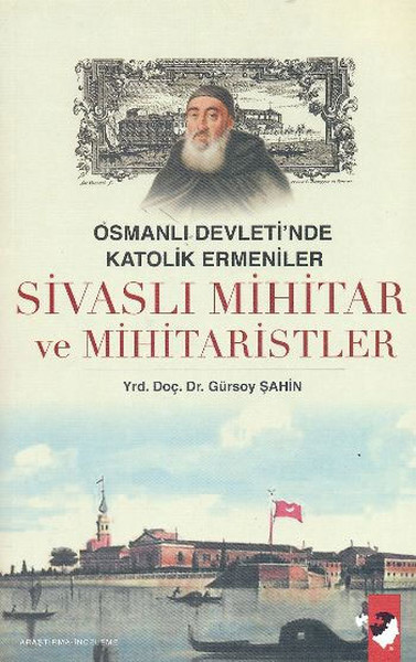 Osmanlı Devleti'nde Katolik Ermeniler Sivaslı Mihitar Ve Mihitaristler kitabı