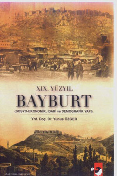 Xıx. Yüzyıl Bayburt - Sosyo-Ekonomik, İdari Ve Demografi Yapı kitabı