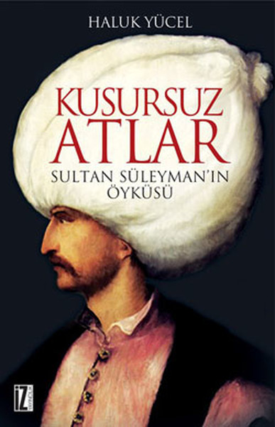 Kusursuz Atlar - Sultan Süleyman'ın Öyküsü kitabı