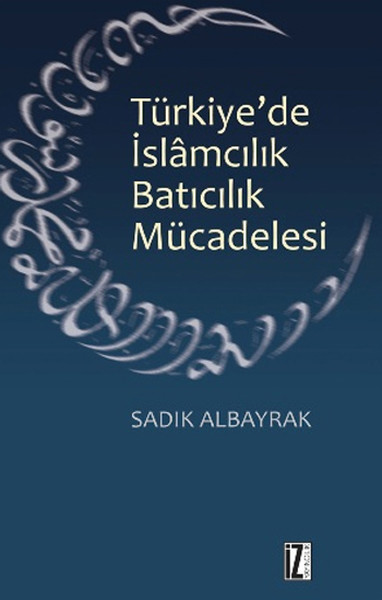 Türkiye'de İslamcılık Batıcılık Mücadelesi kitabı