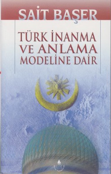 Türk İnanma Ve Anlama Modeline Dair kitabı