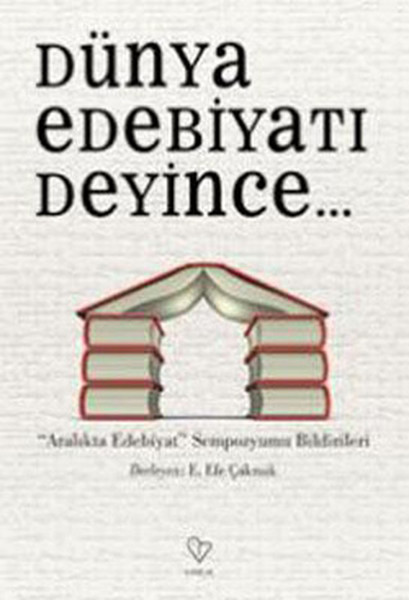 Dünya Edebiyatı Deyince. . . ('aralıkta Edebiyat'sempozyumu Bildirileri)  kitabı