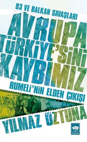 Avrupa Türkiye'sini Kaybımız: 93 Ve Balkan Savaşları - Rumeli'nin Elden Çıkışı kitabı