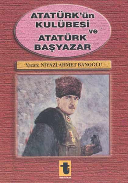 Atatürk'ün Kulübesi Ve Atatürk Başyazar kitabı