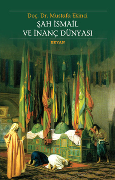 Şah İsmail Ve İnanç Dünyası kitabı