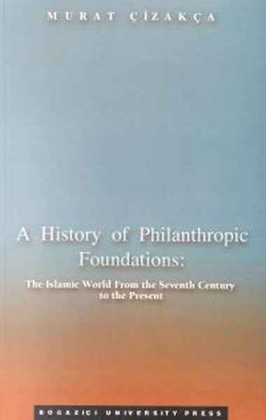 A History Of Philanthropic Foundations:The Islamic World From The Seventh Century To The Present kitabı