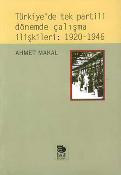 Türkiye'de Tek Partili Dönemde Çalışma İlişkileri:1920-1946 kitabı