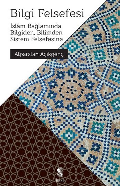 Bilgi Felsefesi - İslam Bağlamında Bilgiden, Bilimden Sistem Felsefesine kitabı