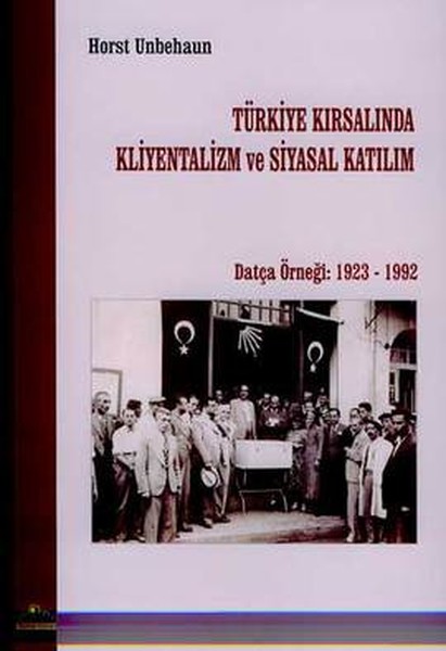 Türkiye Kırsalında Kliyentalizm Ve Siyasal Katılımdatça Örneği: 1923 - 1992 kitabı