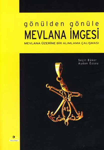 Gönülden Gönüle Mevlana İmgesi - Mevlana Üzerine Bir Alımlama Çalışması kitabı