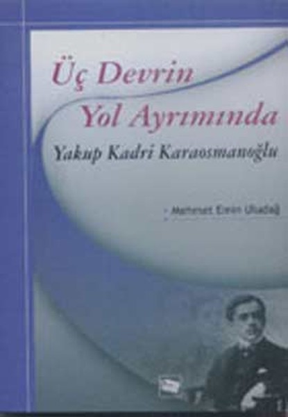 Üç Devrin Yol Ayrımında: Yakup Kadri Karaosmanoğlu kitabı