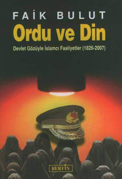 Ordu Ve Din - Devlet Gözüyle İslamcı Faaliyetler (1826 - 2007)  kitabı