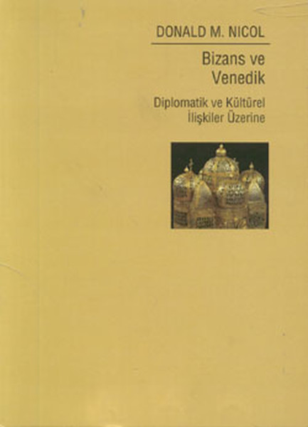 Bizans Ve Venedik: Diplomatik Ve Kültürel İlişkiler Üzerine Bir Araştırma kitabı