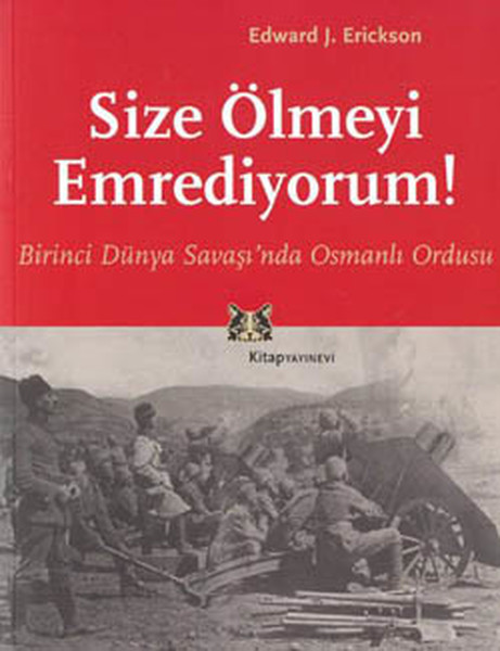 Size Ölmeyi Emrediyorum! Birinci Dünya Savaşın'da Osmanlı Ordusu kitabı