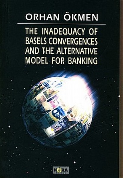 The Inadequacy Of Basels Convergences And The Alternative Model For Banking kitabı