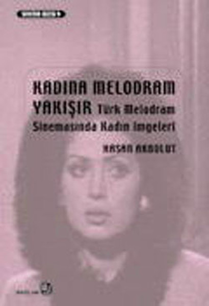 Kadına Melodram Yakışır - Türk Melodram Sinemasında Kadın İmgeleri kitabı