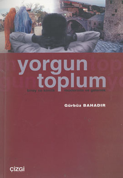 Yorgun Toplumbirey Ve Kimlik Modernite Ve Gelenek kitabı