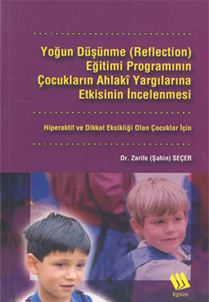 Yoğun Düşünme (Reflection) Eğitimi Programının Çocukların Ahlaki Yargılarına Etkisinin İncelenmesi: kitabı