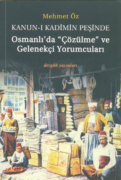 Kanun-İ Kadimin Peşinde - Osmanlı'da Çözülme Ve Gelenekçi Yorumcuları kitabı