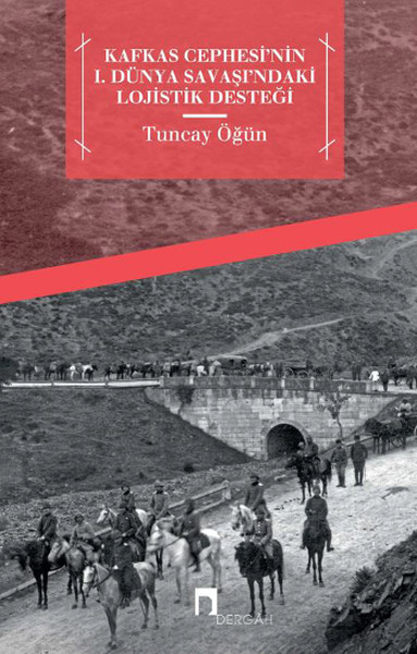 Kafkas Cephesi'nin 1. Dünya Savaşı'ndaki Lojistik Desteği kitabı