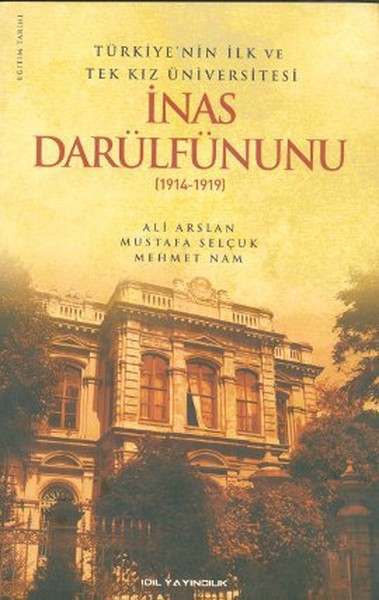 Türkiye'nin İlk Ve Tek Kız Üniversitesi İnas Darülfünunu (1914- 1919)  kitabı