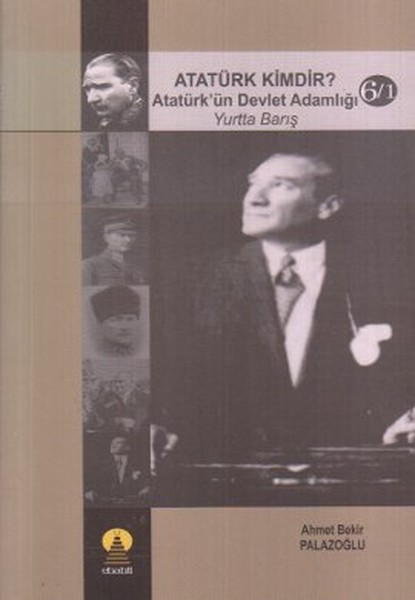 Atatürk Kimdir? Atatürk'ün Devlet Adamlığı - Yurtta Barış 6-1 kitabı