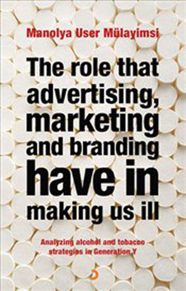 The Role That Advertising, Marketing And Branding Have In Making Us Ill kitabı