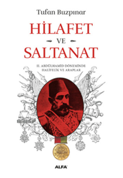 Hilafet Ve Saltanat - 2. Abdülhamid Döneminde Halifelik Ve Araplar kitabı