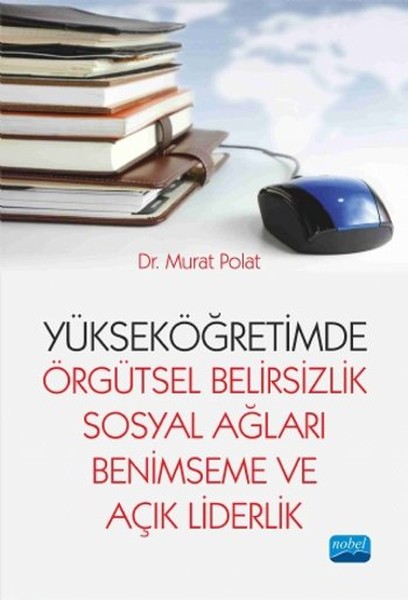 Yükseköğretimde Örgütsel Belirsizlik Sosyal Ağları Benimseme Ve Açık Liderlik kitabı