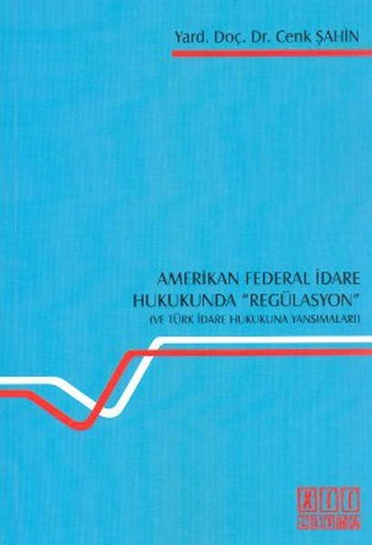 Amerikan Federal İdare Hukukunda Regülasyon Ve Türk İdare Hukukuna Yansımaları kitabı