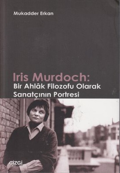 Iris Murdoch: Bir Ahlak Filozofu Olarak Sanatçının Portresi kitabı