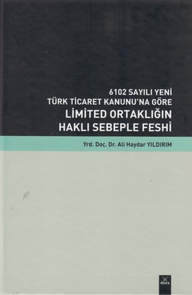 6102 Sayılı Yeni Türk Ticaret Kanunu'na Göre Limited Ortaklığın Haklı Sebeple Feshi kitabı