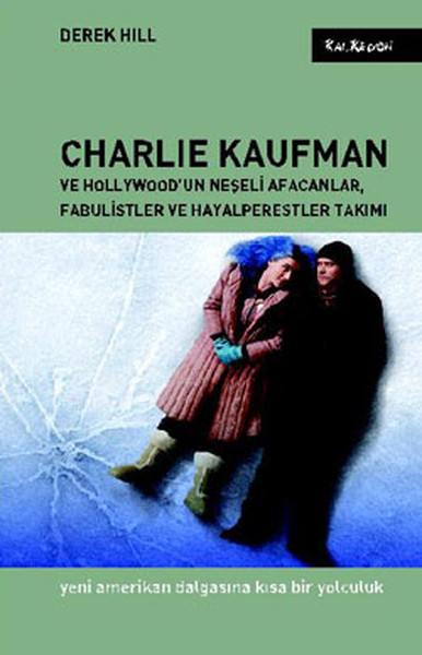 Charlie Kaufman Ve Hollywood'un Neşeli Afacanlar, Fabulistler Ve Hayalperestler Takımı kitabı