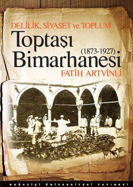 Delilik Siyaset Ve Toplum: Toptaşı Bimarhanesi 1873-1927 kitabı