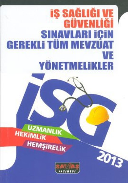 2013 İş Sağlığı Ve Güvenliği Sınavları İçin Gerekli Tüm Mevzuat Ve Yönetmelikler kitabı