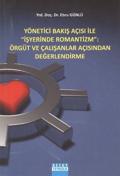 Yönetici Bakış Açısı İle İş Yerinde Romantizm: Örgüt Ve Çalışanlar Açısından Değerlendirme kitabı