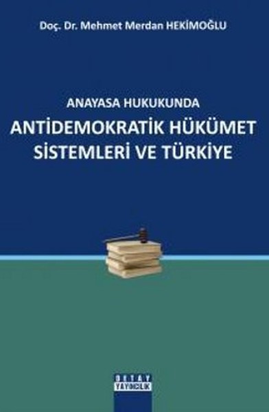 Anayasa Hukukunda Antidemokratik Hükümet Sistemleri Ve Türkiye kitabı