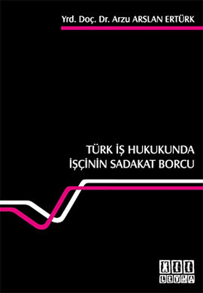 Türk İş Hukukunda İşçinin Sadakat Borcu kitabı